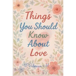 M, Valerian Things You Should Know About Love: What No One Tells You About Real Love, Healing, and Lasting Connection, general self-help readers, Perfect for teens & young adults M, Valerian Things You Should Know About Love: What No One Tells You About Real Love, Healing, and Lasting Connection, general self-help readers, Perfect for teens & young adults