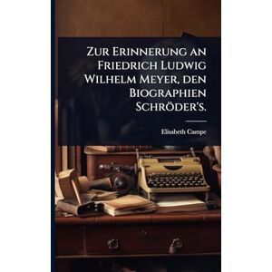Campe, Elisabeth Zur Erinnerung an Friedrich Ludwig Wilhelm Meyer, den Biographien Schröder's. Campe, Elisabeth Zur Erinnerung an Friedrich Ludwig Wilhelm Meyer, den Biographien Schröder's.