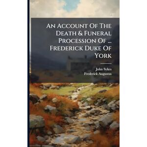 Sykes, John An Account Of The Death & Funeral Procession Of ... Frederick Duke Of York Sykes, John An Account Of The Death & Funeral Procession Of ... Frederick Duke Of York