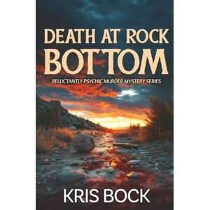 Bock, Kris Death at Rock Bottom: A Paranormal Mystery (Reluctantly Psychic Murder Mystery) Bock, Kris Death at Rock Bottom: A Paranormal Mystery (Reluctantly Psychic Murder Mystery)
