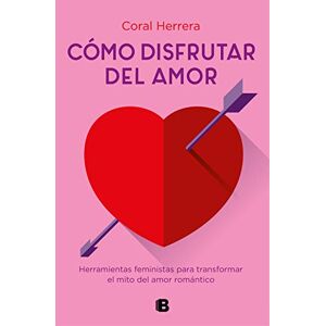 Herrera, Coral Cómo disfrutar del amor: Herramientas feministas para transformar el mito del amor romántico (No ficción) Herrera, Coral Cómo disfrutar del amor: Herramientas feministas para transformar el mito del amor romántico (No ficción)