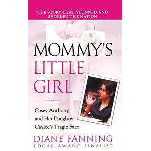 Fanning, Diane Mommy's Little Girl: Casey Anthony and Her Daughter Caylee's Tragic Fate Fanning, Diane Mommy's Little Girl: Casey Anthony and Her Daughter Caylee's Tragic Fate