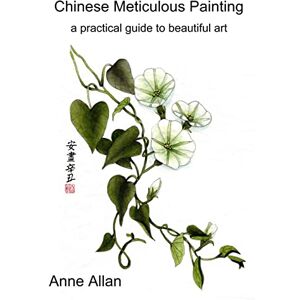 Allan, Anne Chinese Meticulous Painting a practical guide to beautiful art Allan, Anne Chinese Meticulous Painting a practical guide to beautiful art