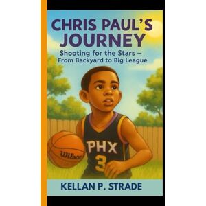 P. Strade, Kellan CHRIS PAUL'S JOURNEY: Shooting for the Stars From Backyard to Big League P. Strade, Kellan CHRIS PAUL'S JOURNEY: Shooting for the Stars From Backyard to Big League