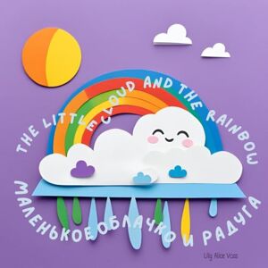Voss The Little Cloud and the Rainbow Маленькое облачко и радуга: A bilingual English-Russian picture book for children age 3 and up Voss The Little Cloud and the Rainbow Маленькое облачко и радуга: A bilingual English-Russian picture book for children age 3 and up
