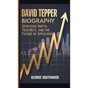 Southwood, George DAVID TEPPER BIOGRAPHY: Strategic Shifts, Tech Bets, and the Future of Appaloosa Southwood, George DAVID TEPPER BIOGRAPHY: Strategic Shifts, Tech Bets, and the Future of Appaloosa