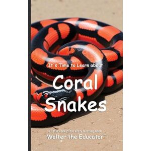 Walter the Educator It's Time to Learn about Coral Snakes ('s Collectible Early Learning Book) Walter the Educator It's Time to Learn about Coral Snakes ('s Collectible Early Learning Book)
