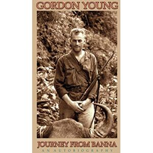 Young, Gordon Journey from Banna: My Life, Times, and Adventures Young, Gordon Journey from Banna: My Life, Times, and Adventures