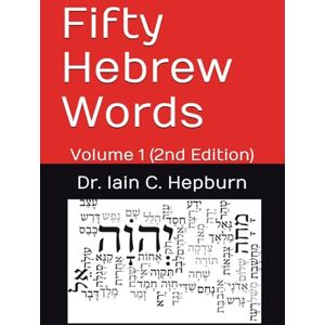 Hepburn, Dr. Iain C. Fifty Hebrew Words: Volume 1 (2nd Edition) Hepburn, Dr. Iain C. Fifty Hebrew Words: Volume 1 (2nd Edition)