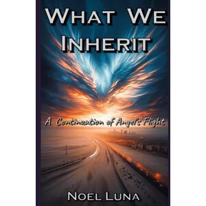 Luna, Noel What We Inherit: A Continuation of Angel’s Flight Luna, Noel What We Inherit: A Continuation of Angel’s Flight