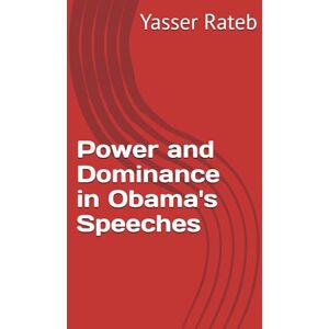 Rateb, Dr. Yasser Power and Dominance in Obama's Speeches: A Critical Discourse Analysis Rateb, Dr. Yasser Power and Dominance in Obama's Speeches: A Critical Discourse Analysis