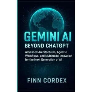 CORDEX, FINN Gemini AI Beyond ChatGPT: Advanced Architectures, Agentic Workflows, and Multimodal Innovation for the Next Generation of AI CORDEX, FINN Gemini AI Beyond ChatGPT: Advanced Architectures, Agentic Workflows, and Multimodal Innovation for the Next Generation of AI