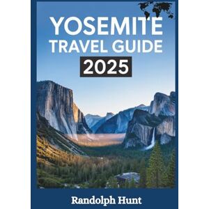 Hunt, Randolph Yosemite Travel Guide 2025: A Trailblazer’s Handbook: Master the Art of Seeing Yosemite at Its Most Majestic (Destination Decoded Travel Guide Series) Hunt, Randolph Yosemite Travel Guide 2025: A Trailblazer’s Handbook: Master the Art of Seeing Yosemite at Its Most Majestic (Destination Decoded Travel Guide Series)