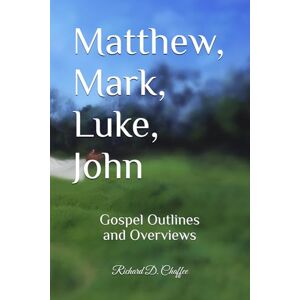 Chaffee, Richard D. Matthew, Mark, Luke, John: Gospel Outlines and Overviews Chaffee, Richard D. Matthew, Mark, Luke, John: Gospel Outlines and Overviews