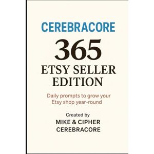 Johnson, Michael CerebraCore 365 – Etsy Seller Edition: Daily prompts to grow your Etsy shop all year long Johnson, Michael CerebraCore 365 – Etsy Seller Edition: Daily prompts to grow your Etsy shop all year long