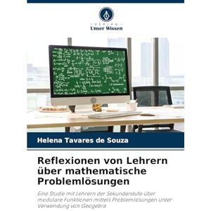 Tavares de Souza, Helena Reflexionen von Lehrern über mathematische Problemlösungen: Eine Studie mit Lehrern der Sekundarstufe über modulare Funktionen mittels Problemlösungen unter Verwendung von Geogebra Tavares de Souza, Helena Reflexionen von Lehrern über mathematische Problemlösungen: Eine Studie mit Lehrern der Sekundarstufe über modulare Funktionen mittels Problemlösungen unter Verwendung von Geogebra