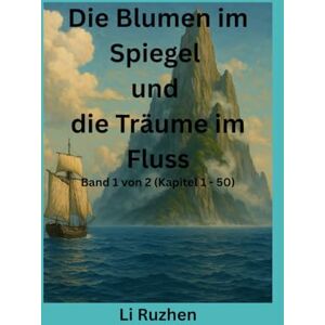 Li, Ruzhen Die Blumen im Spiegel und die Träume im Fluss: Band 1 von 2 (Kapitel 1 50) Li, Ruzhen Die Blumen im Spiegel und die Träume im Fluss: Band 1 von 2 (Kapitel 1 50)