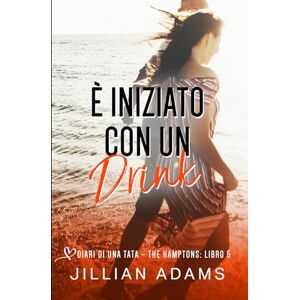 Adams, Jillian È Iniziato con un Drink: Una Dolce Storia d’Amore per Ragazzi: 5 (Diari di una Tata: The Hamptons) Adams, Jillian È Iniziato con un Drink: Una Dolce Storia d’Amore per Ragazzi: 5 (Diari di una Tata: The Hamptons)