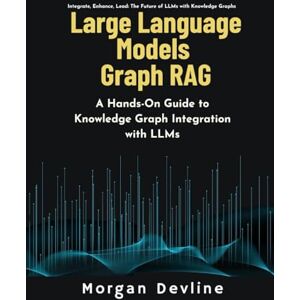 Devline, Morgan Large Language Models Graph RAG: A Hands-On Guide to Knowledge Graph Integration with LLMs Devline, Morgan Large Language Models Graph RAG: A Hands-On Guide to Knowledge Graph Integration with LLMs