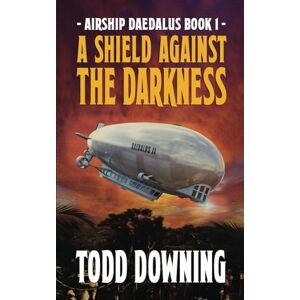 Downing, Todd A Shield Against the Darkness: 1 (Airship Daedalus) Downing, Todd A Shield Against the Darkness: 1 (Airship Daedalus)