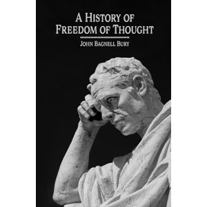 Bury, John Bagnell A History of Freedom of Thought Bury, John Bagnell A History of Freedom of Thought