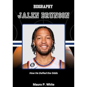 White, Mauro P. BIOGRAPHY OF JALEN BRUNSON: How He Defied the Odds (Court Kings: The Stories Behind the Stars) White, Mauro P. BIOGRAPHY OF JALEN BRUNSON: How He Defied the Odds (Court Kings: The Stories Behind the Stars)