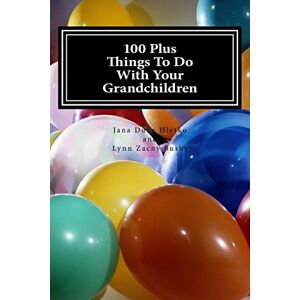 Hletko, Jana Dube 100 Plus Things To Do With Your Grandchildren: A How-To Guide For Grandparents, By Grandparents: 2 (Fun With Grandchildren) Hletko, Jana Dube 100 Plus Things To Do With Your Grandchildren: A How-To Guide For Grandparents, By Grandparents: 2 (Fun With Grandchildren)