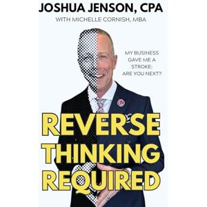 Jenson, Joshua Reverse Thinking Required: My business gave me a stroke—are you next? Jenson, Joshua Reverse Thinking Required: My business gave me a stroke—are you next?