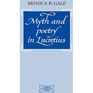 Gale, Monica Myth and Poetry in Lucretius (Cambridge Classical Studies) Gale, Monica Myth and Poetry in Lucretius (Cambridge Classical Studies)