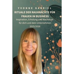 Gabriel, Frau Yvonne Veronika Rituale der Rauhnächte für Frauen im Business: Inspiration, Erholung und Wachstum für dein Unternehmen 2025/2026 Gabriel, Frau Yvonne Veronika Rituale der Rauhnächte für Frauen im Business: Inspiration, Erholung und Wachstum für dein Unternehmen 2025/2026