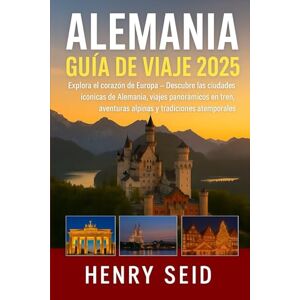 SEID, HENRY ALEMANIA GUÍA DE VIAJE 2025: Explora el corazón de Europa: descubre las ciudades emblemáticas de Alemania, los pintorescos viajes en tren, las ... atemporales (GERMANY TRAVEL GUIDE 2025) SEID, HENRY ALEMANIA GUÍA DE VIAJE 2025: Explora el corazón de Europa: descubre las ciudades emblemáticas de Alemania, los pintorescos viajes en tren, las ... atemporales (GERMANY TRAVEL GUIDE 2025)