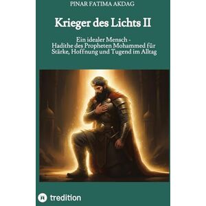 Akdag, Pinar Fatima Krieger des Lichts II: Ein idealer Mensch Hadithe des Propheten Mohammed für Stärke, Hoffnung und Tugend im Alltag Akdag, Pinar Fatima Krieger des Lichts II: Ein idealer Mensch Hadithe des Propheten Mohammed für Stärke, Hoffnung und Tugend im Alltag