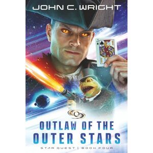 Wright, John C. Starquest: Outlaw of the Outer Stars: 4 Wright, John C. Starquest: Outlaw of the Outer Stars: 4
