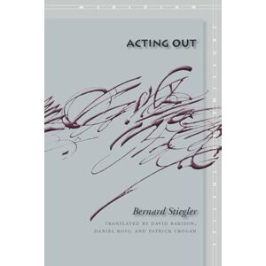 Stiegler, Bernard Acting Out (Meridian: Crossing Aesthetics) Stiegler, Bernard Acting Out (Meridian: Crossing Aesthetics)