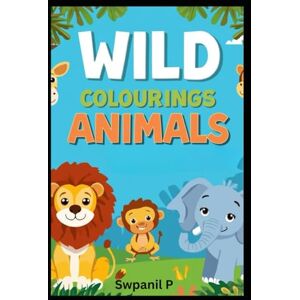 Parturkar, Mr Swapnil Wild Animals Coloring Book for Kids Ages 3–6: Fun & Simple Safari and Jungle Creatures for Little Artists Parturkar, Mr Swapnil Wild Animals Coloring Book for Kids Ages 3–6: Fun & Simple Safari and Jungle Creatures for Little Artists