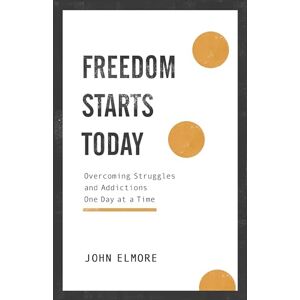 Elmore Freedom Starts Today: Overcoming Struggles and Addictions One Day at a Time Elmore Freedom Starts Today: Overcoming Struggles and Addictions One Day at a Time