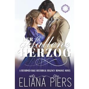 Piers, Eliana Der gefallene Herzog: A Reformed Rake Historical Regency Romance Novel (Die guten Herzöge) Piers, Eliana Der gefallene Herzog: A Reformed Rake Historical Regency Romance Novel (Die guten Herzöge)