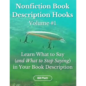 Platt, Bill Nonfiction Book Description Hooks: Learn What to Say (and What to Stop Saying) in Your Book Description Platt, Bill Nonfiction Book Description Hooks: Learn What to Say (and What to Stop Saying) in Your Book Description