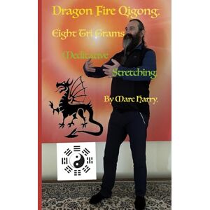 Harry, Mr Marc Dragon Fire Qigong Eight Tri Grams Meditative Stretching (Dragon Fire Qigong: Series of books) Harry, Mr Marc Dragon Fire Qigong Eight Tri Grams Meditative Stretching (Dragon Fire Qigong: Series of books)