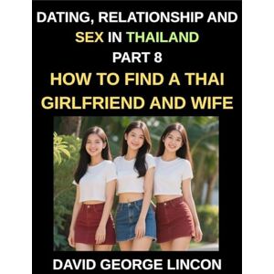 Lincon, David George Dating, Relationship and Sex in Thailand (Part 8)- How to find a Thai Girlfriend and Wife, Love and Marriage in in the Land of Smiles, Traditions and ... A Guide to Thai Relationships and Marriage Lincon, David George Dating, Relationship and Sex in Thailand (Part 8)- How to find a Thai Girlfriend and Wife, Love and Marriage in in the Land of Smiles, Traditions and ... A Guide to Thai Relationships and Marriage