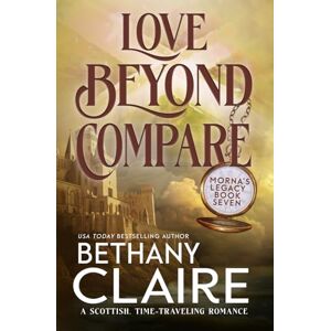 Claire, Bethany Love Beyond Compare: A Scottish Time-Travel romance: 5 (Morna's Legacy Series) Claire, Bethany Love Beyond Compare: A Scottish Time-Travel romance: 5 (Morna's Legacy Series)