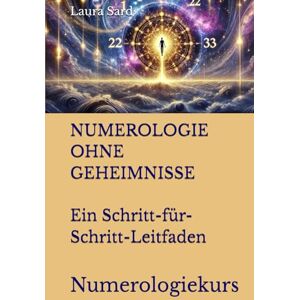 Sard, Laura NUMEROLOGIE OHNE GEHEIMNISSE. Ein Schritt-für-Schritt-Leitfaden: Numerologiekurs (series German) Sard, Laura NUMEROLOGIE OHNE GEHEIMNISSE. Ein Schritt-für-Schritt-Leitfaden: Numerologiekurs (series German)