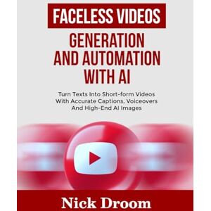 Droom, Nick FACELESS VIDEOS GENERATION AND AUTOMATION WITH AI: Turn Texts Into Short-form Videos With Accurate Captions, Voiceovers And High-End AI Images Droom, Nick FACELESS VIDEOS GENERATION AND AUTOMATION WITH AI: Turn Texts Into Short-form Videos With Accurate Captions, Voiceovers And High-End AI Images