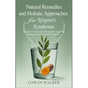 WALKER, LOWAN Natural Remedies and Holistic Approaches for Sjögren’s Syndrome: Non-Pharmacological Strategies Including Acupuncture and Herbal Options WALKER, LOWAN Natural Remedies and Holistic Approaches for Sjögren’s Syndrome: Non-Pharmacological Strategies Including Acupuncture and Herbal Options