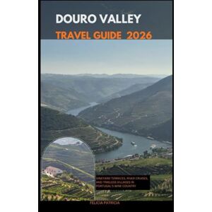Patricia, Felicia DOURO VALLEY TRAVEL GUIDE 2026: Vineyard Terraces, River Cruises, and Timeless Villages in Portugal’s Wine Country (GOLBAL TRAVEL GUIDE FOR ALL AGES) Patricia, Felicia DOURO VALLEY TRAVEL GUIDE 2026: Vineyard Terraces, River Cruises, and Timeless Villages in Portugal’s Wine Country (GOLBAL TRAVEL GUIDE FOR ALL AGES)