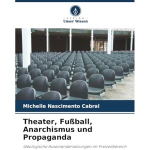 Cabral, Michelle Nascimento Theater, Fußball, Anarchismus und Propaganda: Ideologische Auseinandersetzungen im Freizeitbereich Cabral, Michelle Nascimento Theater, Fußball, Anarchismus und Propaganda: Ideologische Auseinandersetzungen im Freizeitbereich