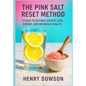 Dowson, Henry The Pink Salt Reset Method: 21 Days to Natural Weight Loss, Energy, and Metabolic Health Dowson, Henry The Pink Salt Reset Method: 21 Days to Natural Weight Loss, Energy, and Metabolic Health