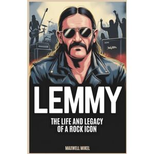 Mikel, Maxwell Lemmy: The Life and Legacy of a Rock Icon: Untold Stories, Music Evolution, and Lasting Impact of Motörhead’s Legendary Frontman, Ian Fraser Kilmister Mikel, Maxwell Lemmy: The Life and Legacy of a Rock Icon: Untold Stories, Music Evolution, and Lasting Impact of Motörhead’s Legendary Frontman, Ian Fraser Kilmister