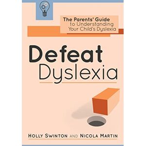 Swinton, Holly Defeat Dyslexia!: The Parents' Guide to Understanding Your Child's Dyslexia Swinton, Holly Defeat Dyslexia!: The Parents' Guide to Understanding Your Child's Dyslexia