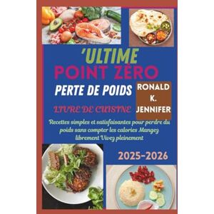 Jennifer, Ronald K. L'ULTIME POINT ZÉRO PERTE DE POIDS LIVRE DE CUISINE 2025-2026: Recettes simples et satisfaisantes pour perdre du poids sans compter les calories Mangez librement Vivez pleinement Jennifer, Ronald K. L'ULTIME POINT ZÉRO PERTE DE POIDS LIVRE DE CUISINE 2025-2026: Recettes simples et satisfaisantes pour perdre du poids sans compter les calories Mangez librement Vivez pleinement